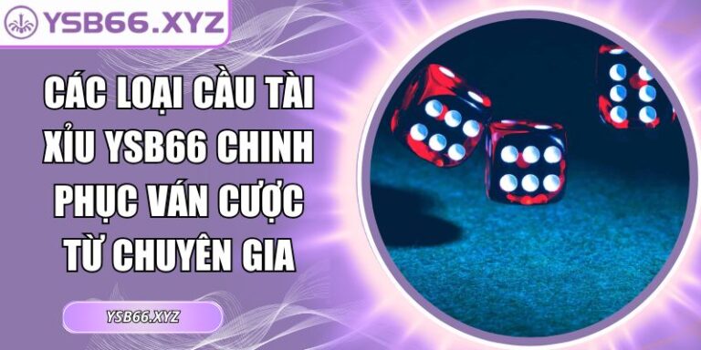 Các Loại Cầu Tài Xỉu YSB66 Chinh Phục Ván Cược Từ Chuyên Gia 6 loại cầu tài xỉu YSB66