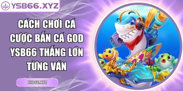 Cách Chơi Cá Cược Bắn Cá God YSB66 Thắng Lớn Từng Ván 5 cách chơi cá cược Bắn Cá God YSB66