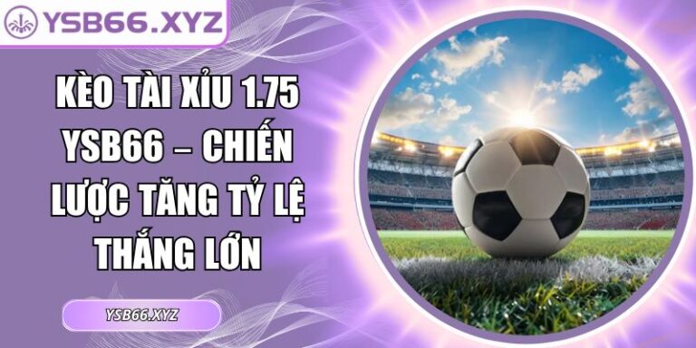 Kèo tài xỉu 1.75 YSB66