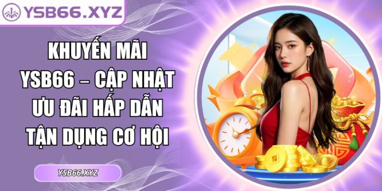 Khuyến Mãi YSB66 – Cập Nhật Ưu Đãi Hấp Dẫn Tận Dụng Cơ Hội 3 Khuyến mãi YSB66