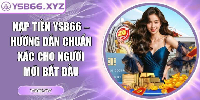 Nạp tiền YSB66 – Hướng Dẫn Chuẩn Xác Cho Người Mới Bắt Đầu 5 Nạp tiền YSB66