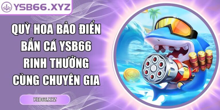Quỳ Hoa Bảo Điển Bắn Cá YSB66 Rinh Thưởng Cùng Chuyên Gia 2 Quỳ hoa bảo điển bắn cá YSB66
