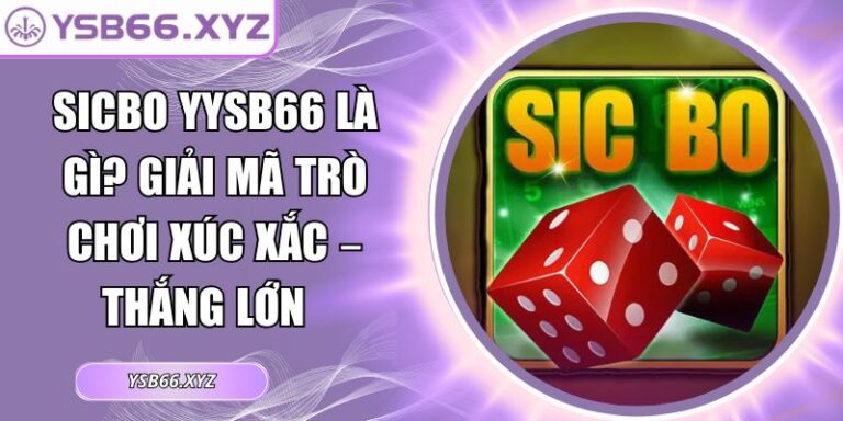 Sicbo YYSB66 Là Gì? Giải Mã Trò Chơi Xúc Xắc – Thắng Lớn 5 Sicbo YYSB66 là gì?