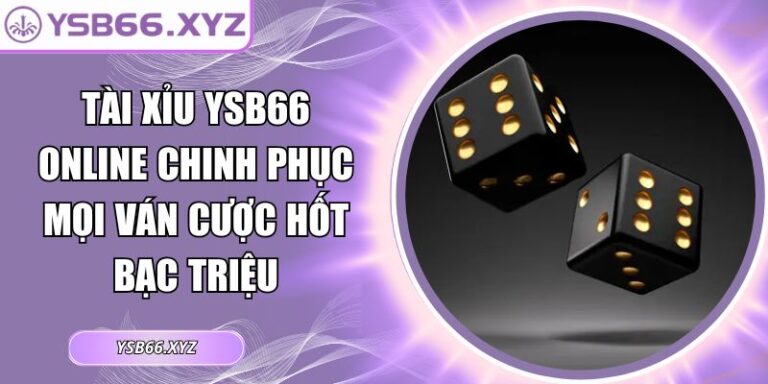 Tài xỉu YSB66 online Chinh Phục Mọi Ván Cược Hốt Bạc Triệu 4 Tài xỉu YSB66 online