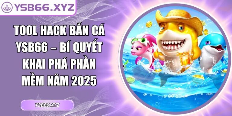Tool Hack Bắn Cá YSB66 – Bí Quyết Khai Phá Phần Mềm Năm 2025 6 tool hack bắn cá YSB66