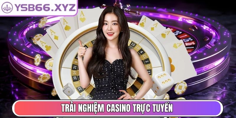 Trải nghiệm Casino trực tuyến